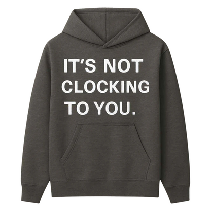 It's Not Clocking To You Hoodie