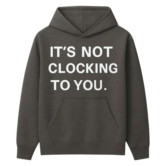 It's Not Clocking To You Hoodie
