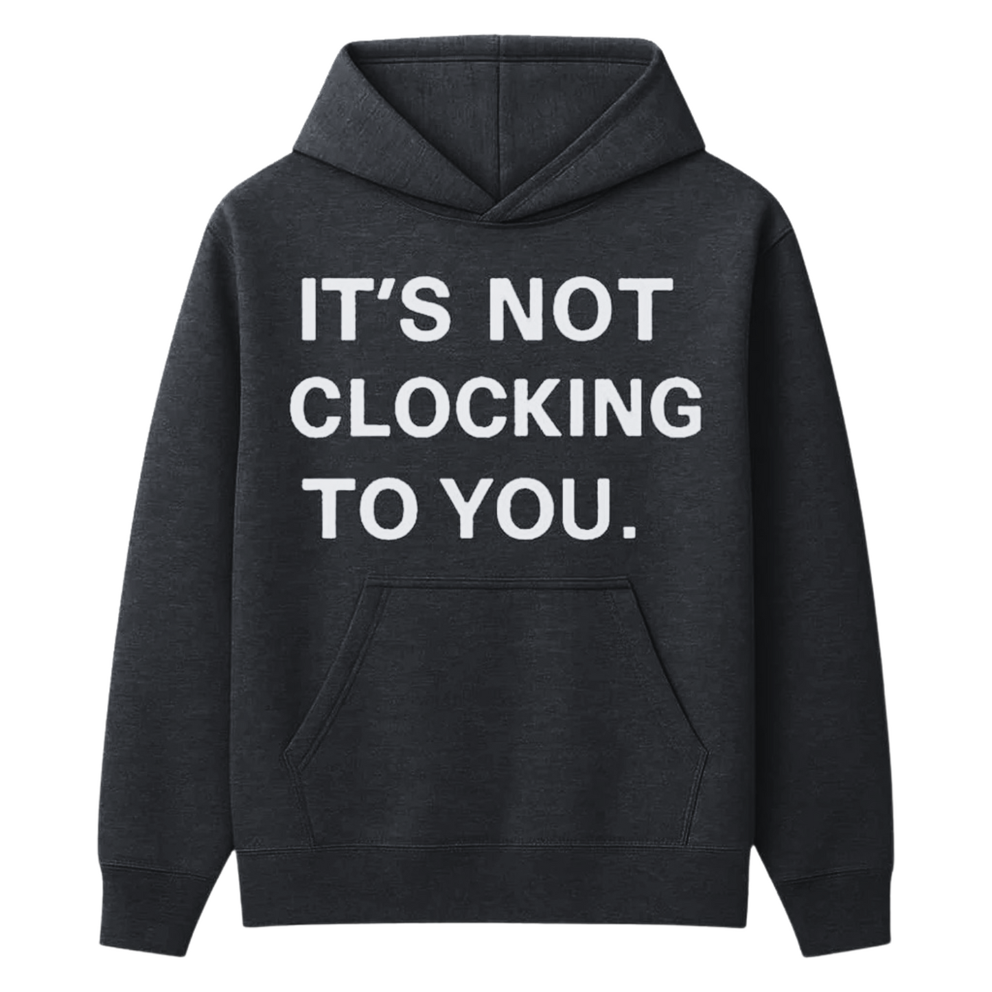 It's Not Clocking To You Hoodie